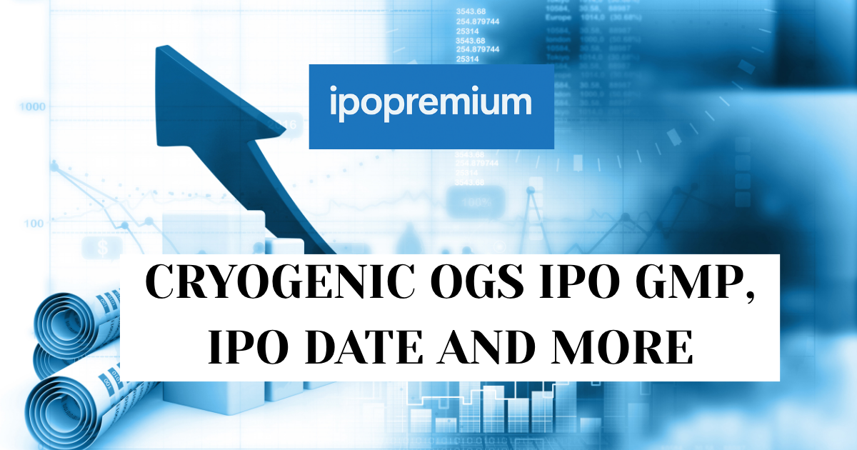Cryogenic OGS IPO GMP Today: Latest Premium, Listing Insights & Market Buzz